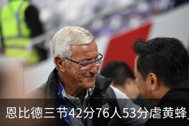 恩比德三节42分76人53分虐黄蜂 骑士力克老鹰
